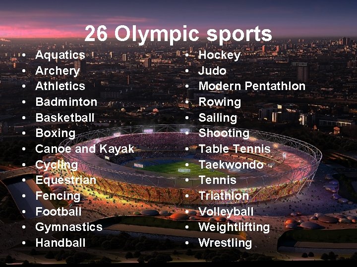 26 Olympic sports • • • • Aquatics Archery Athletics Badminton Basketball Boxing Canoe