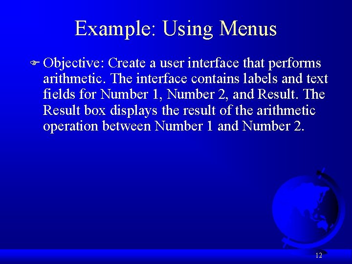 Example: Using Menus F Objective: Create a user interface that performs arithmetic. The interface