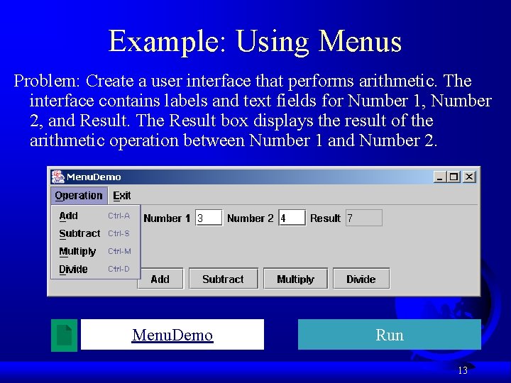 Example: Using Menus Problem: Create a user interface that performs arithmetic. The interface contains