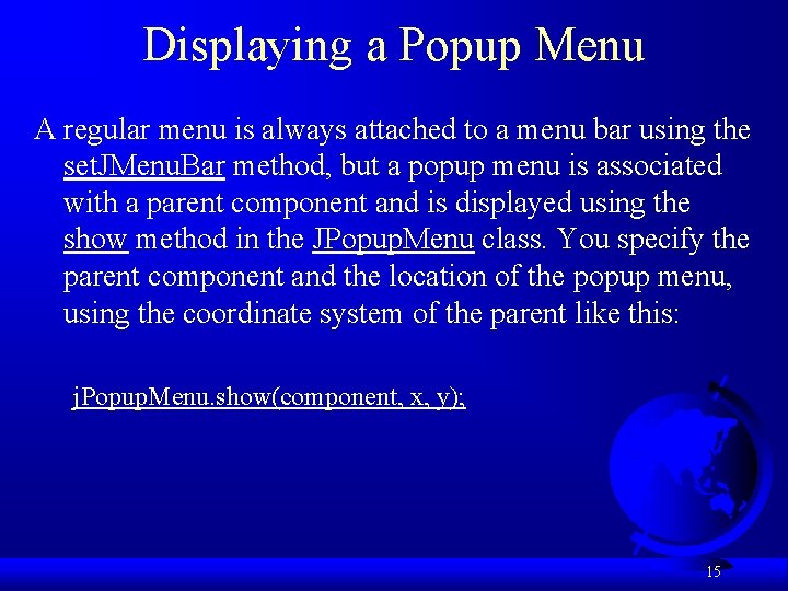 Displaying a Popup Menu A regular menu is always attached to a menu bar