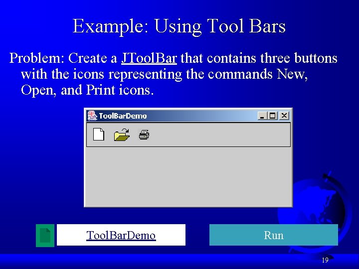 Example: Using Tool Bars Problem: Create a JTool. Bar that contains three buttons with