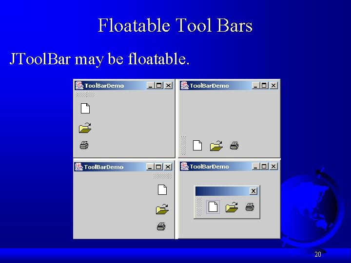 Floatable Tool Bars JTool. Bar may be floatable. 20 