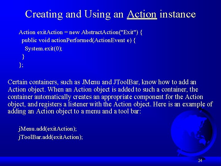 Creating and Using an Action instance Action exit. Action = new Abstract. Action("Exit") {