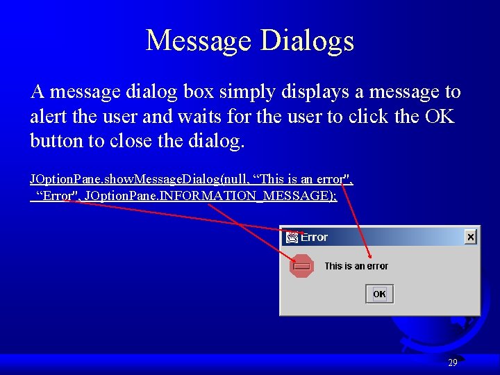 Message Dialogs A message dialog box simply displays a message to alert the user