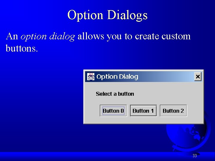 Option Dialogs An option dialog allows you to create custom buttons. 33 