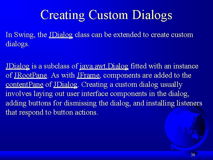 Creating Custom Dialogs In Swing, the JDialog class can be extended to create custom