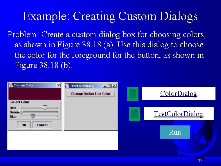 Example: Creating Custom Dialogs Problem: Create a custom dialog box for choosing colors, as