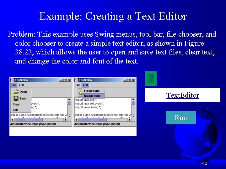 Example: Creating a Text Editor Problem: This example uses Swing menus, tool bar, file