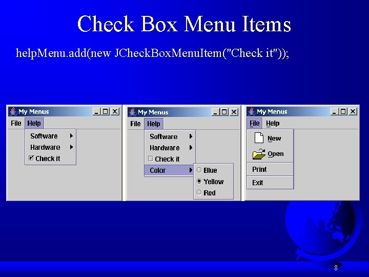 Check Box Menu Items help. Menu. add(new JCheck. Box. Menu. Item("Check it")); 8 