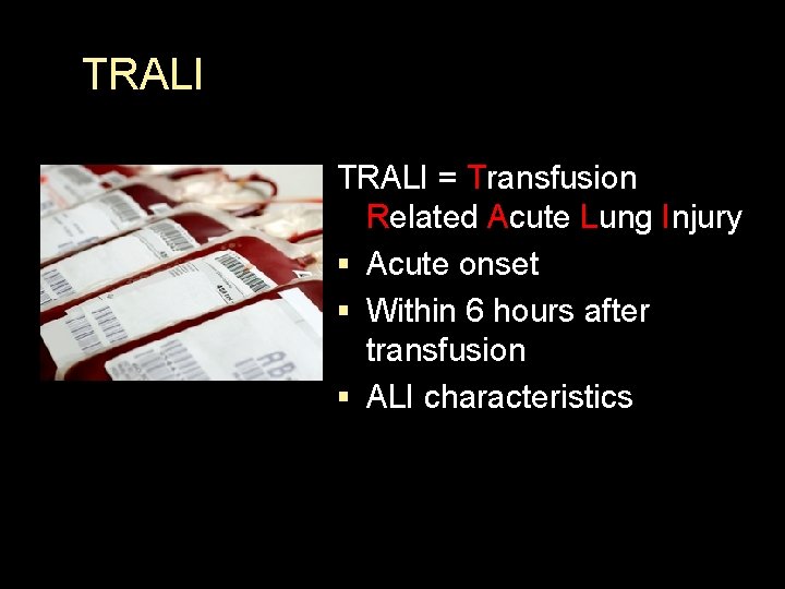 TRALI = Transfusion Related Acute Lung Injury § Acute onset § Within 6 hours