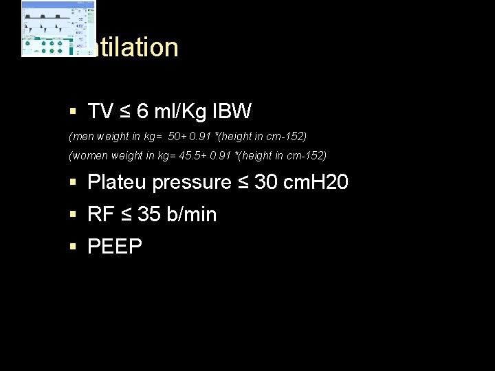 Ventilation § TV ≤ 6 ml/Kg IBW (men weight in kg= 50+ 0. 91