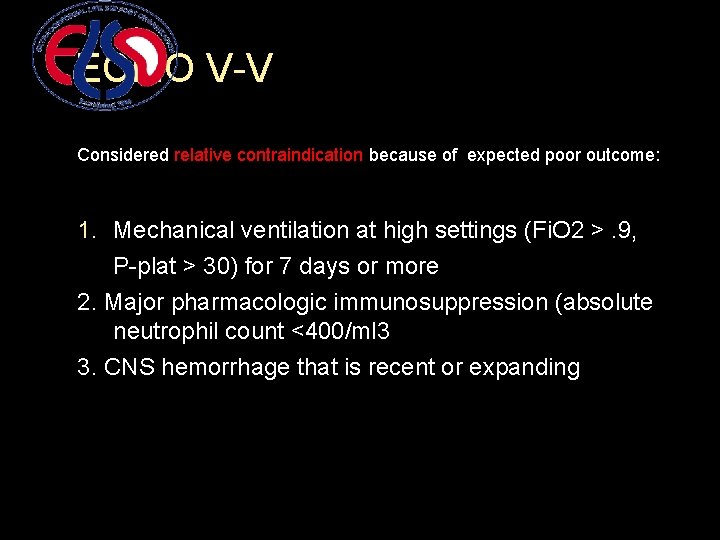 ECMO V-V Considered relative contraindication because of expected poor outcome: 1. Mechanical ventilation at