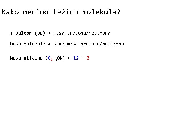 Kako merimo težinu molekula? 1 Dalton (Da) ≈ masa protona/neutrona Masa molekula ≈ suma