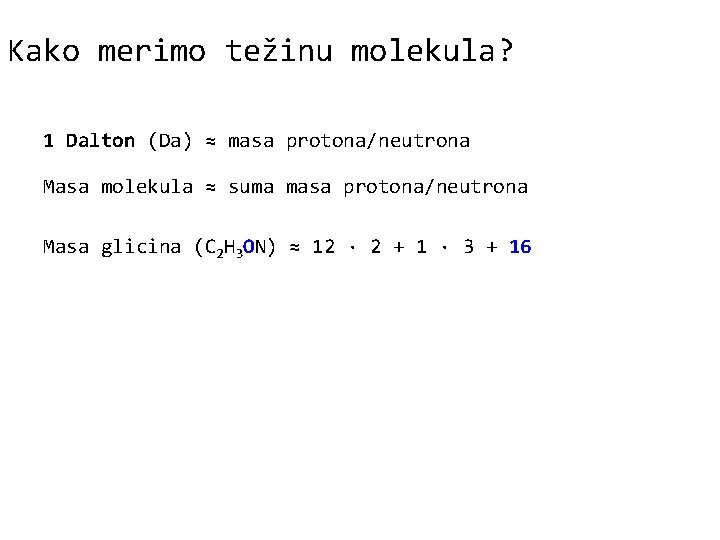 Kako merimo težinu molekula? 1 Dalton (Da) ≈ masa protona/neutrona Masa molekula ≈ suma