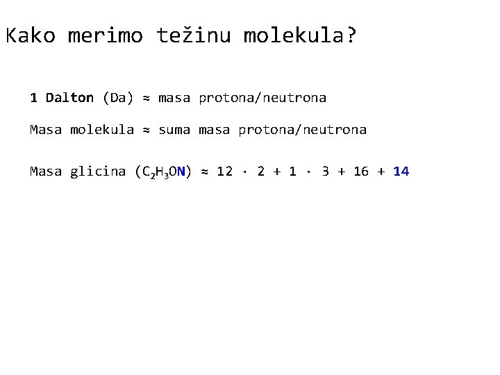 Kako merimo težinu molekula? 1 Dalton (Da) ≈ masa protona/neutrona Masa molekula ≈ suma