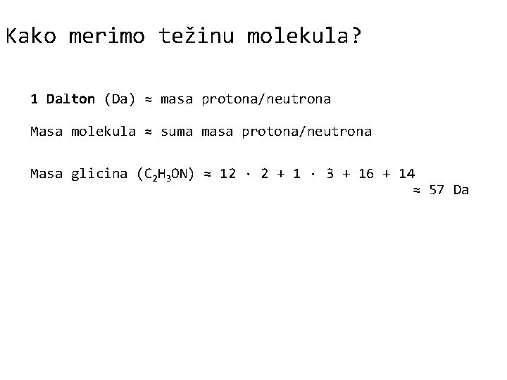 Kako merimo težinu molekula? 1 Dalton (Da) ≈ masa protona/neutrona Masa molekula ≈ suma