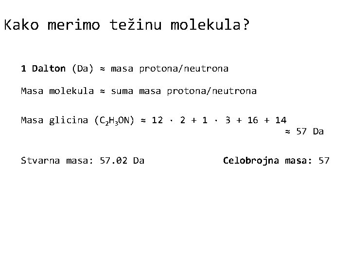 Kako merimo težinu molekula? 1 Dalton (Da) ≈ masa protona/neutrona Masa molekula ≈ suma