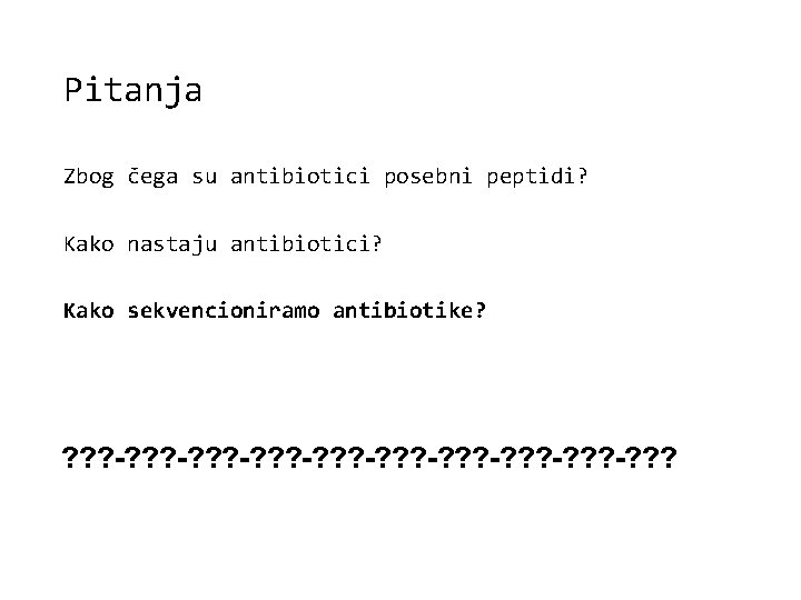 Pitanja Zbog čega su antibiotici posebni peptidi? Kako nastaju antibiotici? Kako sekvencioniramo antibiotike? ?