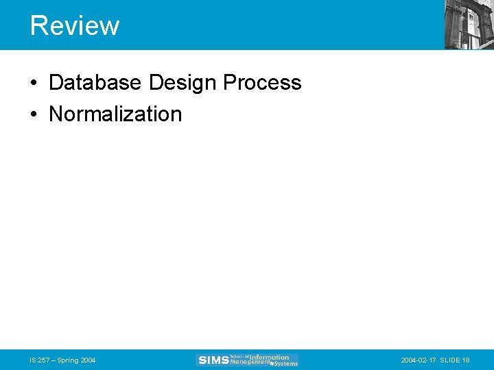 Review • Database Design Process • Normalization IS 257 – Spring 2004 -02 -17