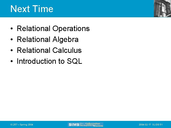 Next Time • • Relational Operations Relational Algebra Relational Calculus Introduction to SQL IS