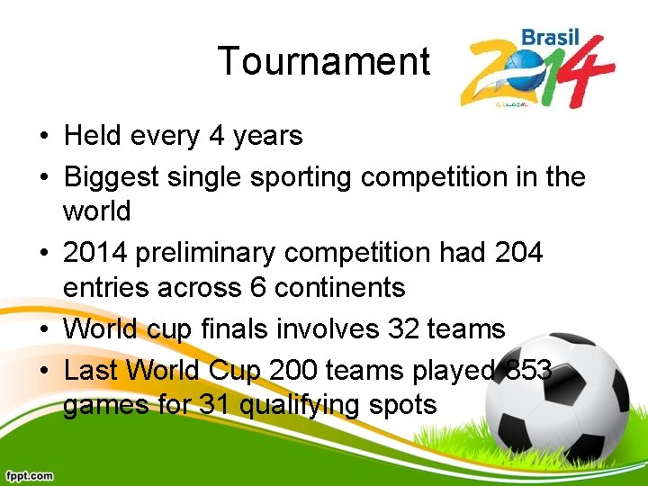 Tournament • Held every 4 years • Biggest single sporting competition in the world