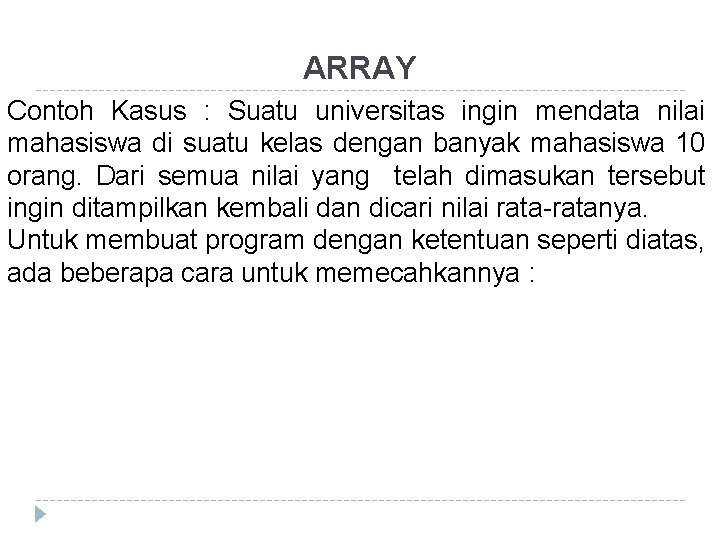 ARRAY Contoh Kasus : Suatu universitas ingin mendata nilai mahasiswa di suatu kelas dengan