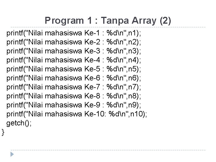 Program 1 : Tanpa Array (2) printf("Nilai mahasiswa Ke-1 : %dn", n 1); printf("Nilai