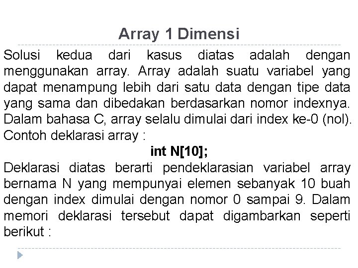 Array 1 Dimensi Solusi kedua dari kasus diatas adalah dengan menggunakan array. Array adalah