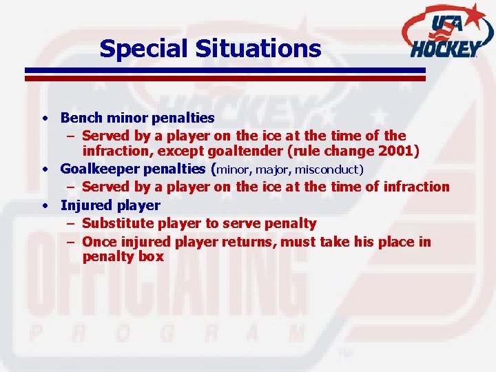 Special Situations • Bench minor penalties – Served by a player on the ice