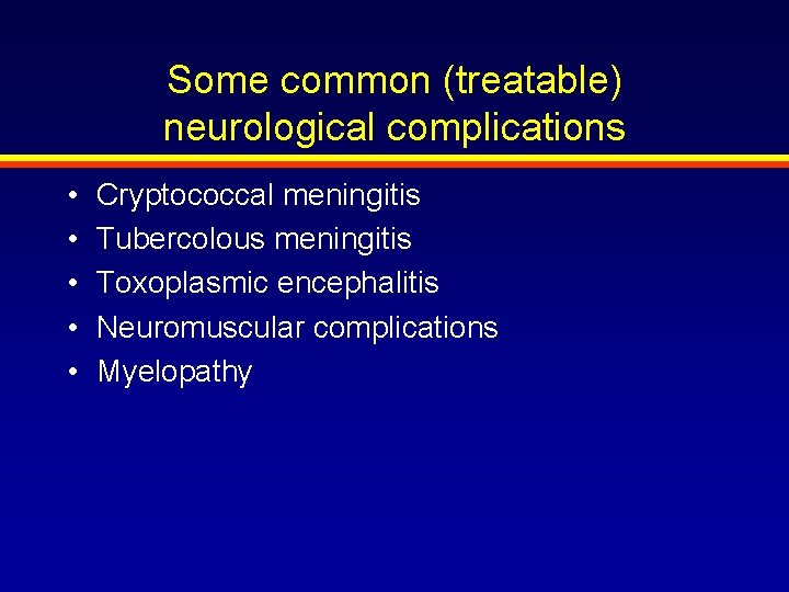 Some common (treatable) neurological complications • • • Cryptococcal meningitis Tubercolous meningitis Toxoplasmic encephalitis