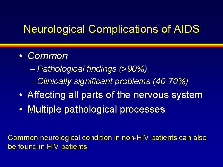 Neurological Complications of AIDS • Common – Pathological findings (>90%) – Clinically significant problems