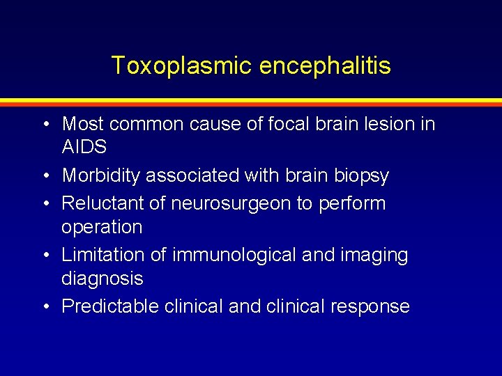 Toxoplasmic encephalitis • Most common cause of focal brain lesion in AIDS • Morbidity
