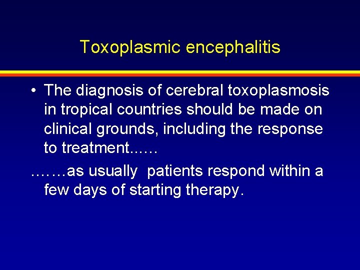 Toxoplasmic encephalitis • The diagnosis of cerebral toxoplasmosis in tropical countries should be made