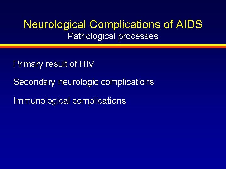 Neurological Complications of AIDS Pathological processes Primary result of HIV Secondary neurologic complications Immunological
