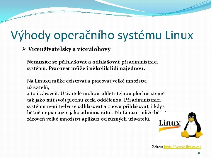 Výhody operačního systému Linux Ø Víceuživatelský a víceúlohový Nemusíte se přihlašovat a odhlašovat při