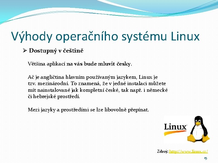 Výhody operačního systému Linux Ø Dostupný v češtině Většina aplikací na vás bude mluvit