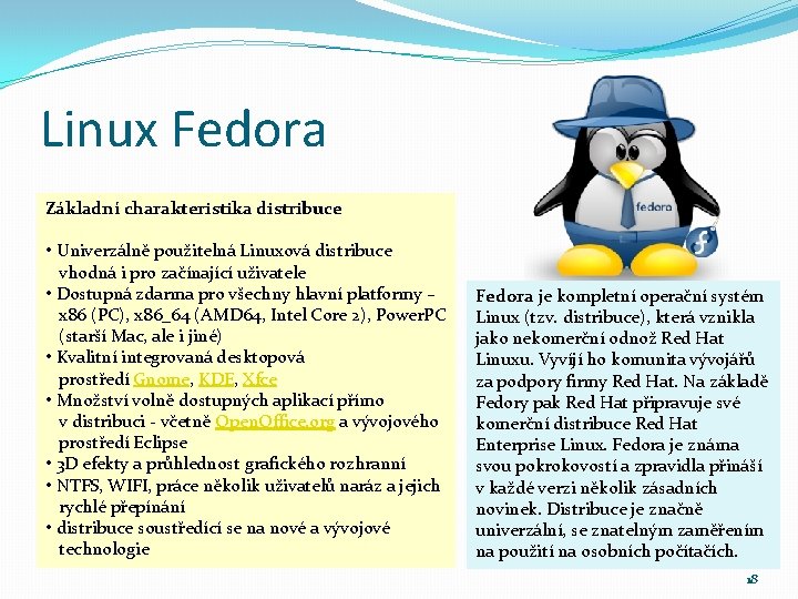 Linux Fedora Základní charakteristika distribuce • Univerzálně použitelná Linuxová distribuce vhodná i pro začínající