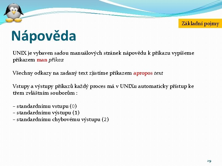 Nápověda Základní pojmy UNIX je vybaven sadou manuálových stránek nápovědu k příkazu vypíšeme příkazem