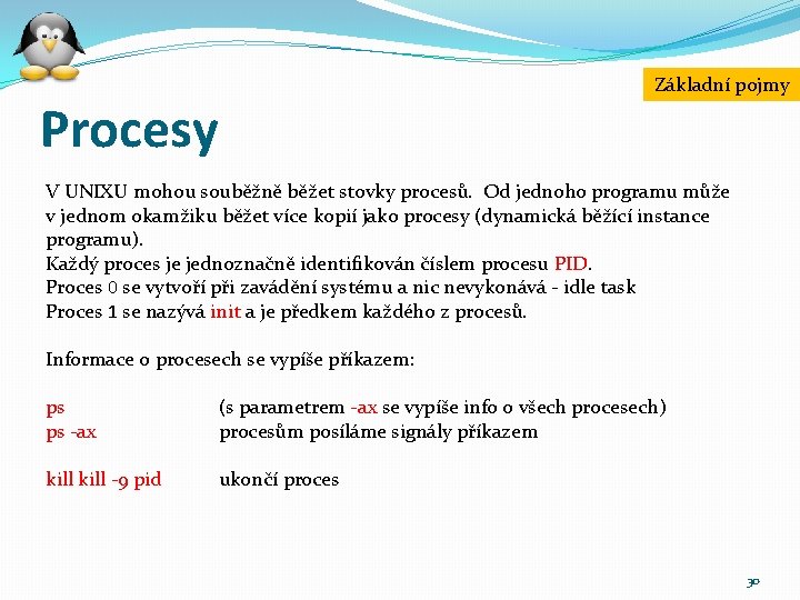 Procesy Základní pojmy V UNIXU mohou souběžně běžet stovky procesů. Od jednoho programu může