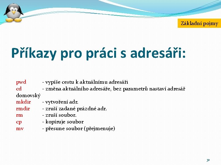 Základní pojmy Příkazy pro práci s adresáři: pwd - vypíše cestu k aktuálnímu adresáři