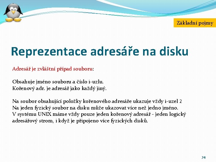 Základní pojmy Reprezentace adresáře na disku Adresář je zvláštní případ souboru: Obsahuje jméno souboru