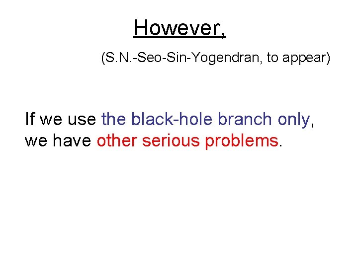 However, (S. N. -Seo-Sin-Yogendran, to appear) If we use the black-hole branch only, we