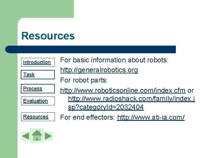 Resources Introduction Task Process Evaluation Resources For basic information about robots: http: //generalrobotics. org