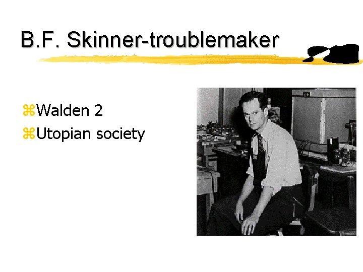 B. F. Skinner-troublemaker z. Walden 2 z. Utopian society 