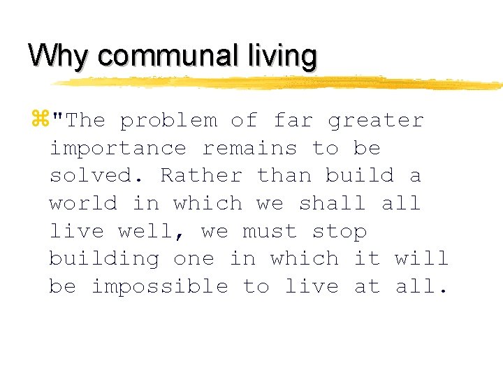 Why communal living z"The problem of far greater importance remains to be solved. Rather