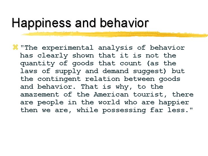 Happiness and behavior z "The experimental analysis of behavior has clearly shown that it