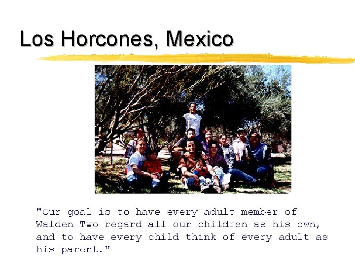 Los Horcones, Mexico "Our goal is to have every adult member of Walden Two