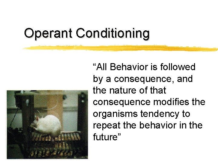 Operant Conditioning “All Behavior is followed by a consequence, and the nature of that