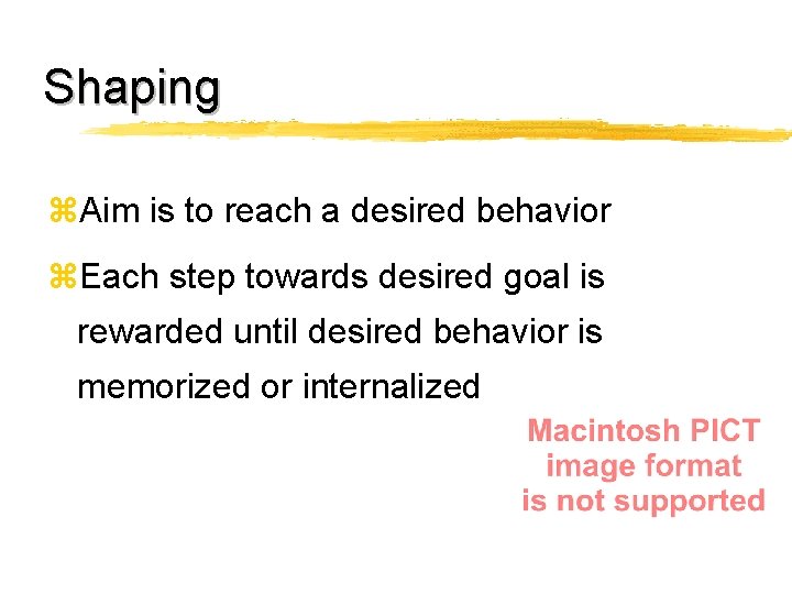 Shaping z. Aim is to reach a desired behavior z. Each step towards desired