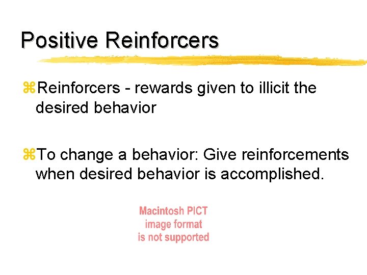 Positive Reinforcers z. Reinforcers - rewards given to illicit the desired behavior z. To